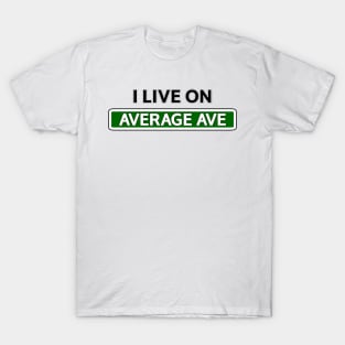 I live on Average Ave T-Shirt